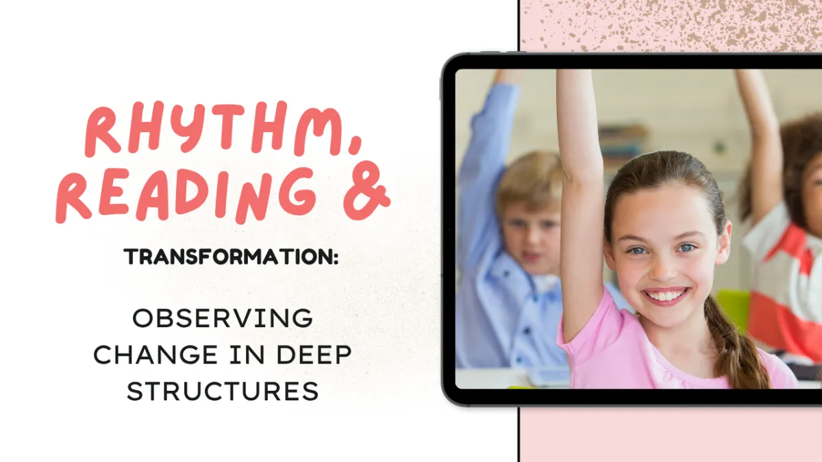 Rhythm, reading & transformation: Observing change in deep structures