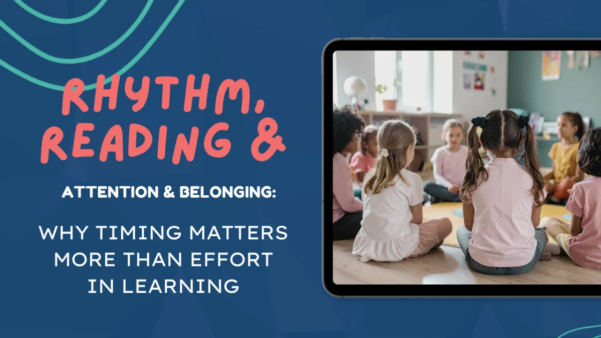 Rhythm, Attention and Belonging: Why Timing Matters More Than Effort in Learning