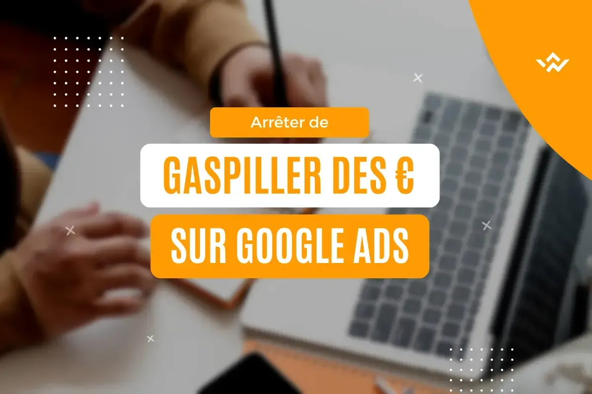 Vous Gaspillez Votre Argent avec Google Ads, Comment l’Éviter ?