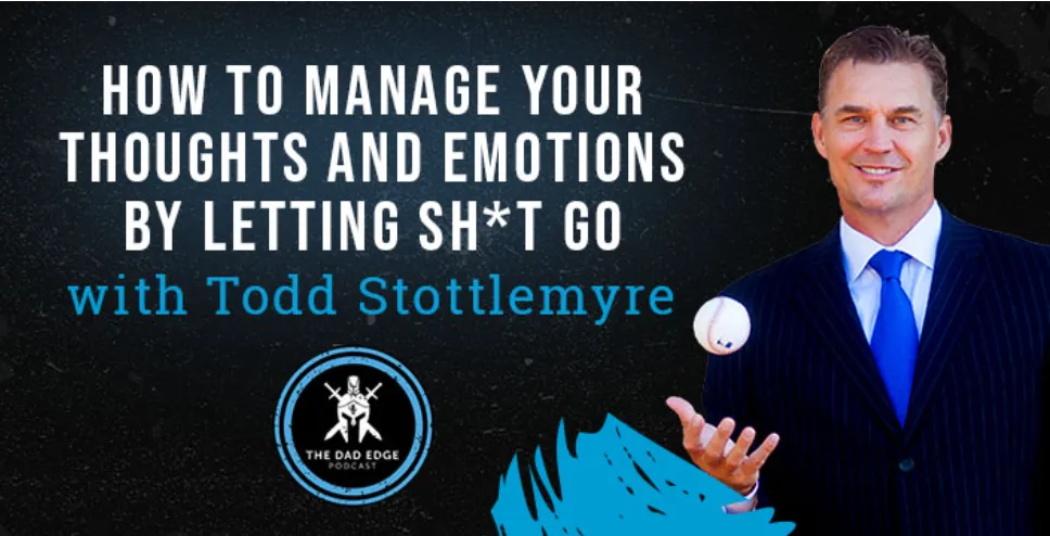 How To Manage Your Thoughts and Emotions by Letting SH*T GO with Todd Stottlemyre