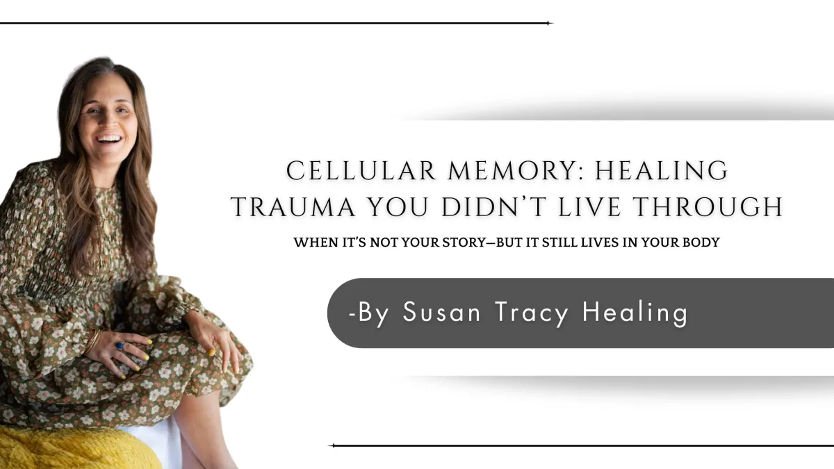  Cellular Memory: Healing Trauma You Didn’t Live Through 