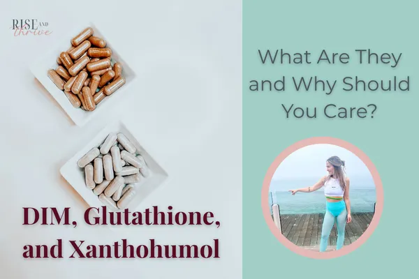 DIM, Glutathione, and Xanthohumol: What Are They and Why Should You Care?
