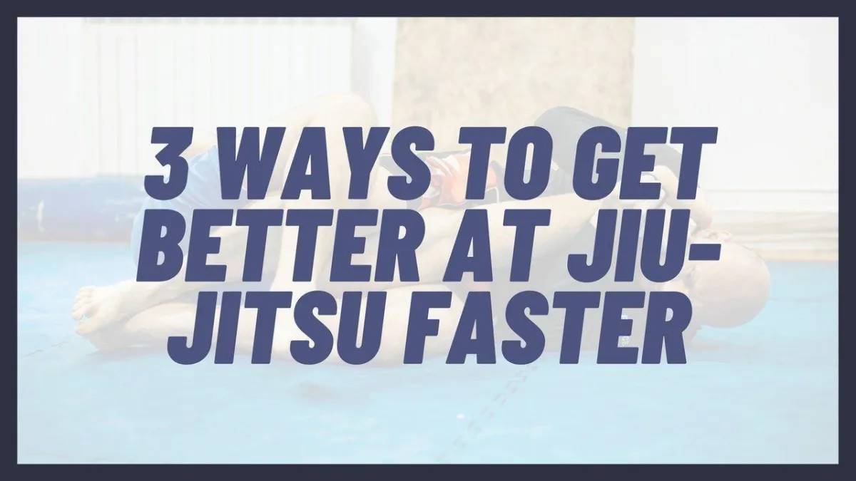 3 Ways to Get Better at Jiu-Jitsu Faster