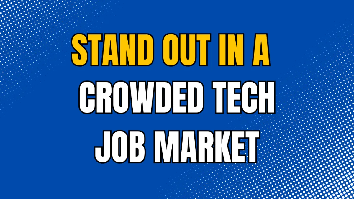 How to Stand Out In a Crowded Tech Job Market