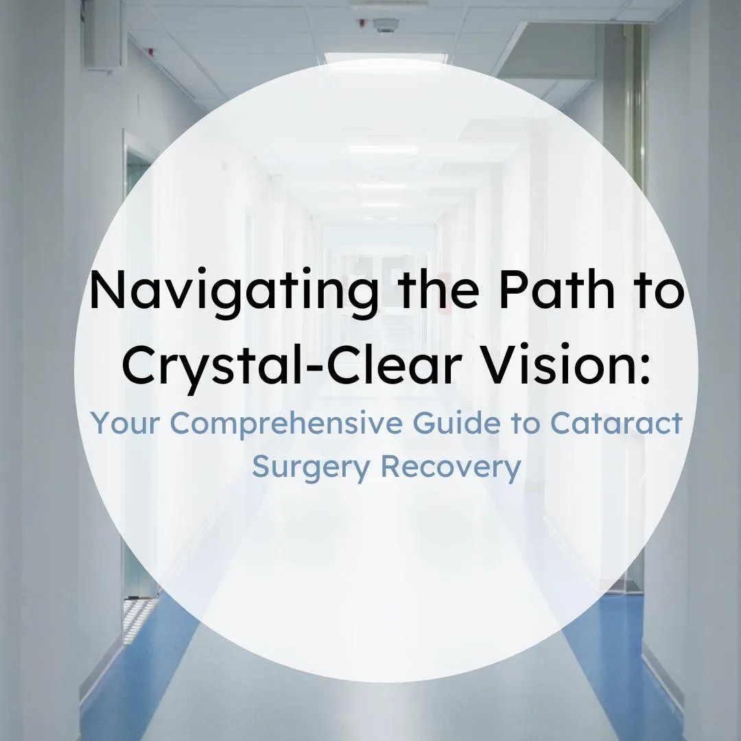 Navigating the Path to Crystal-Clear Vision: Your Comprehensive Guide to Cataract Surgery Recovery