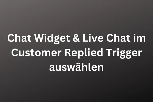 Chat Widget & Live Chat im Customer Replied Trigger auswählen, weiße Schrift auf dunklem Hintergrund