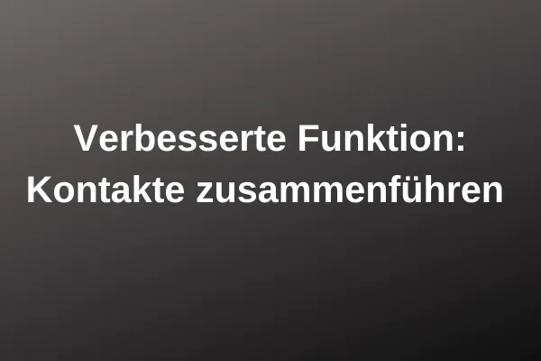 Verbesserte Funktion: Kontakte zusammenführen, weiße Schrift auf dunklem Hintergrund