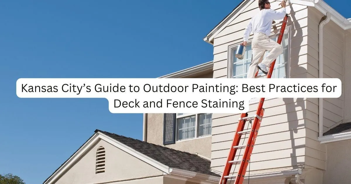 Kansas City’s Guide to Outdoor Painting: Best Practices for Deck and Fence Staining