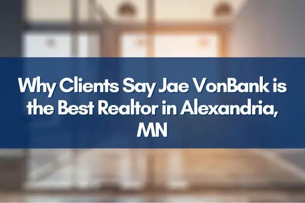 Why Clients Say Jae VonBank is the Best Realtor in Alexandria, MN