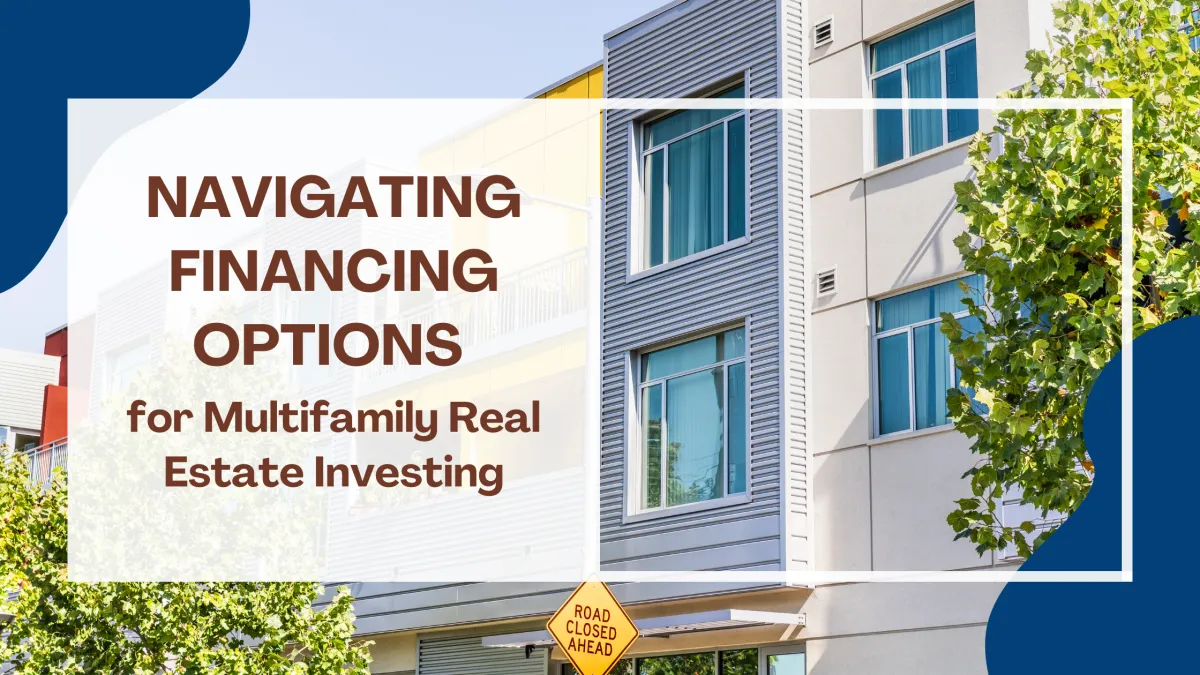 Navigating Financing Options for Multifamily Real Estate Investing