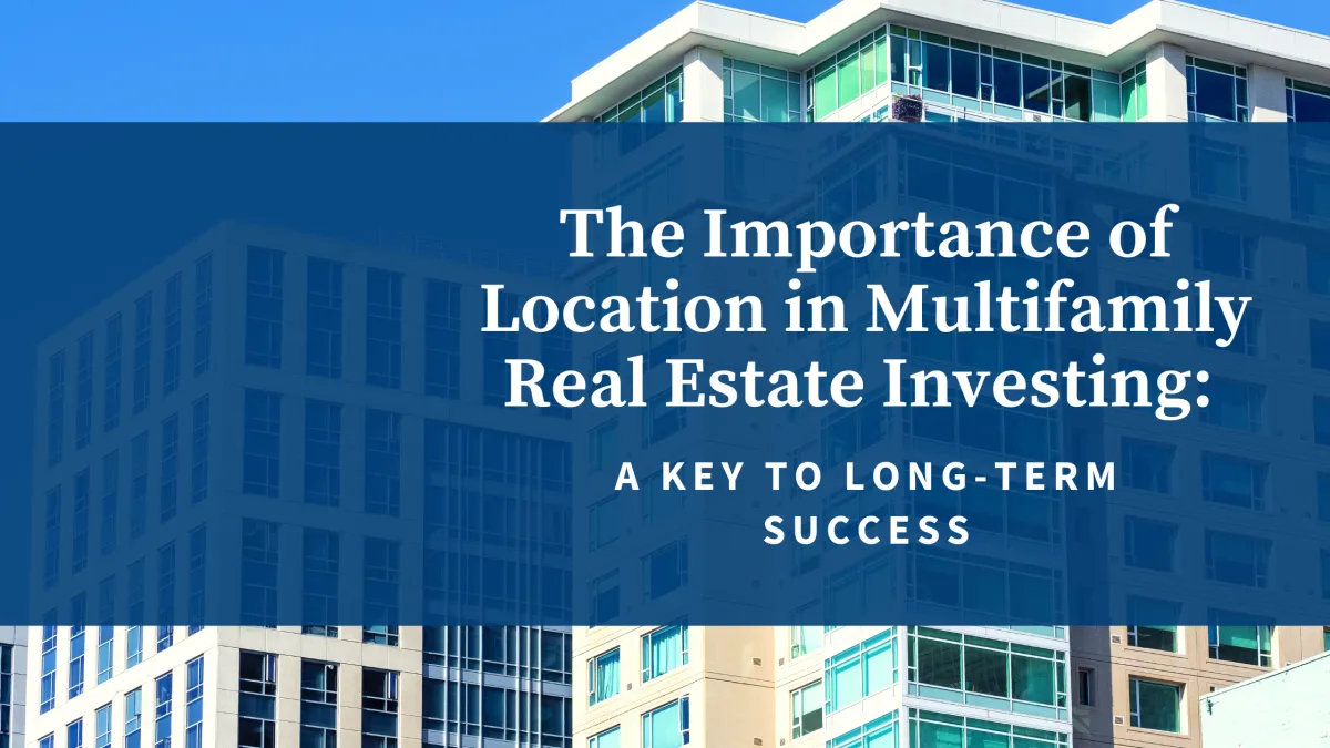The Importance of Location in Multifamily Real Estate Investing: A Key to Long-Term Success