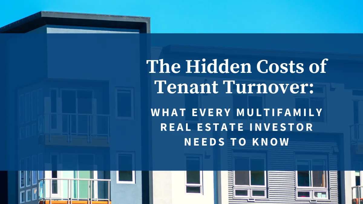 The Hidden Costs of Tenant Turnover: What Every Multifamily Real Estate Investor Needs to Know