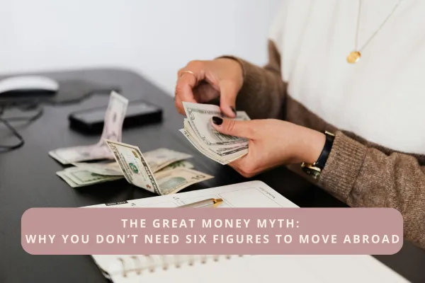 The Great Money Myth: Why You Don't Need Six Figures to Move Abroad