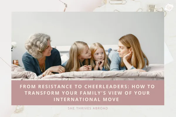 From Resistance to Cheerleaders: How to Transform Your Family's View of Your International Move