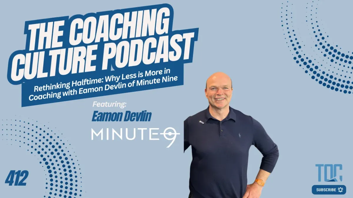 412: Rethinking Halftime: Why Less is More in Coaching with Eamon Devlin of Minute Nine