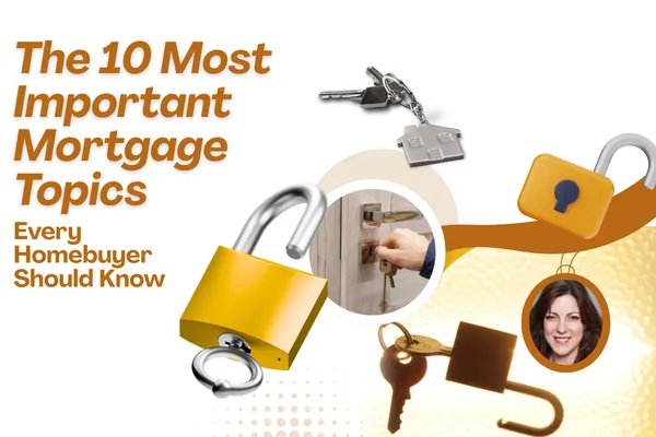 The 10 Most Important Mortgage Topics Every Homebuyer Should Know