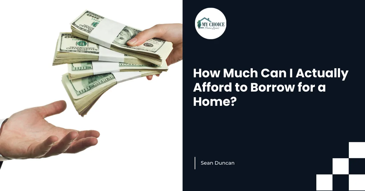 How Much Can I Actually Afford to Borrow for a Home?
