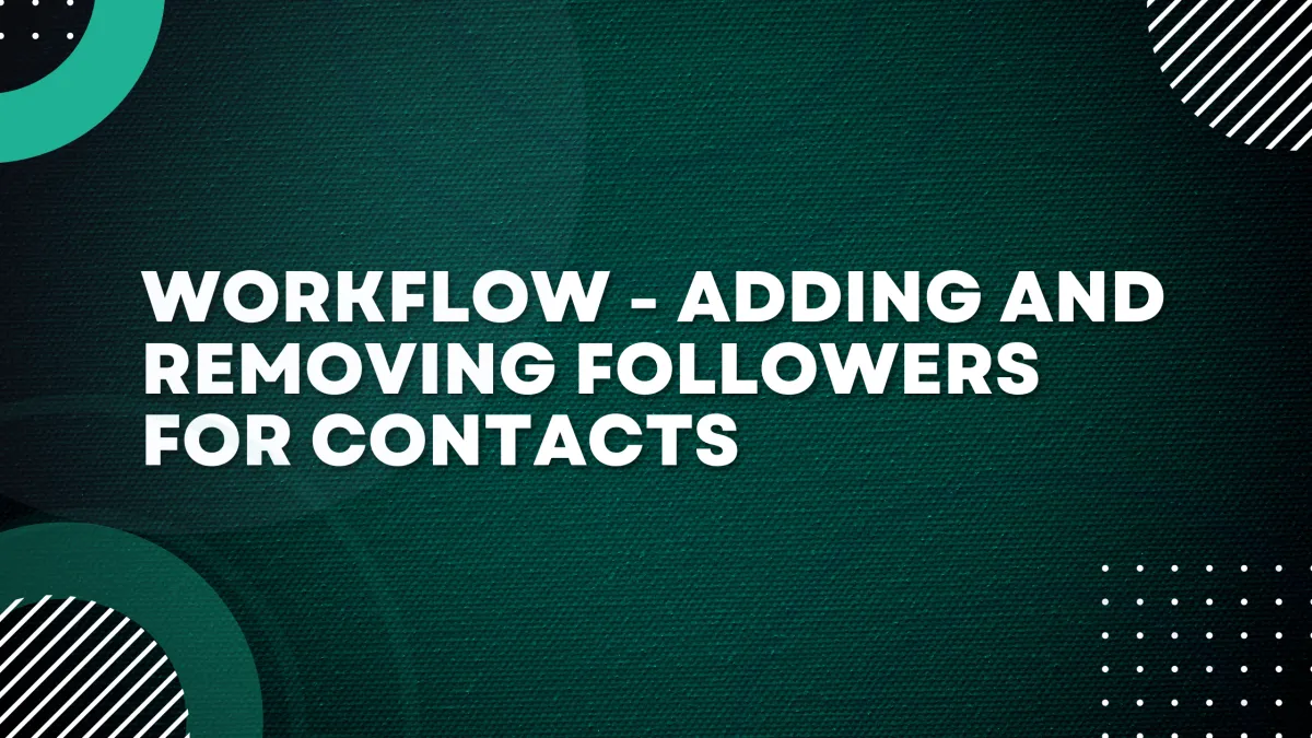 Workflow - Adding and Removing Followers for Contacts