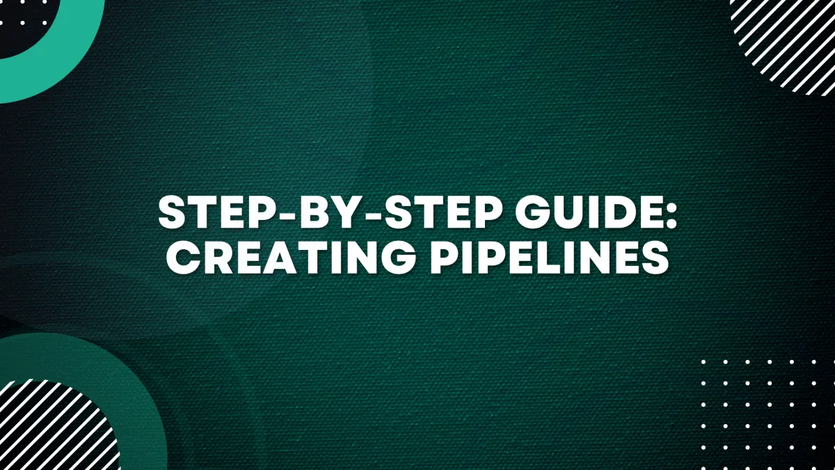 Step-by-Step Guide: Creating Pipelines