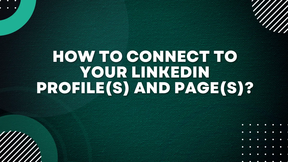 How to connect to your LinkedIn Profile(s) and Page(s)?