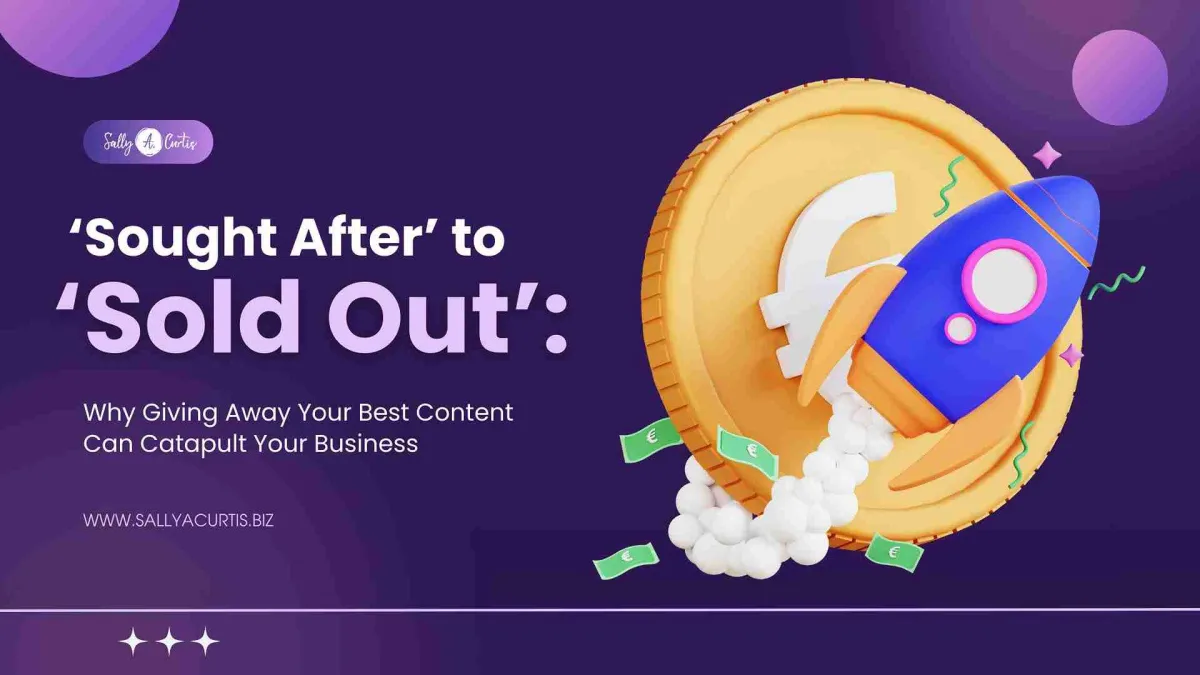 From ‘Sought After’ to ‘Sold Out’: Why Giving Away Your Best Content Can Catapult Your Business