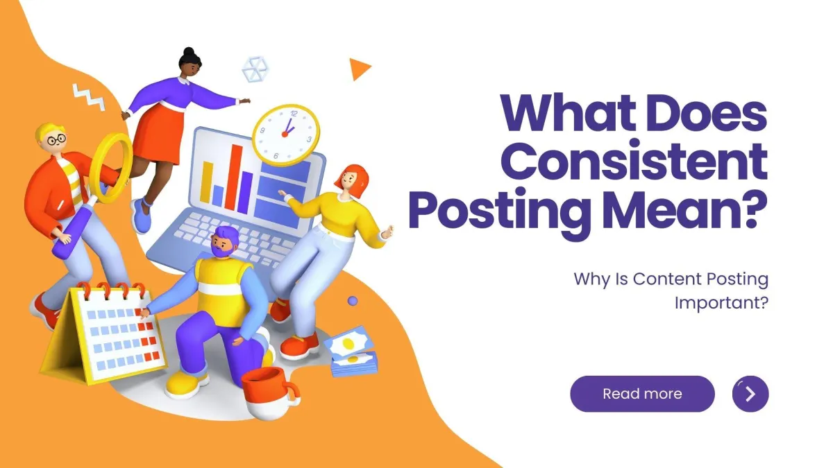 What Does Consistent Posting Mean? Why Is Content Posting Important?