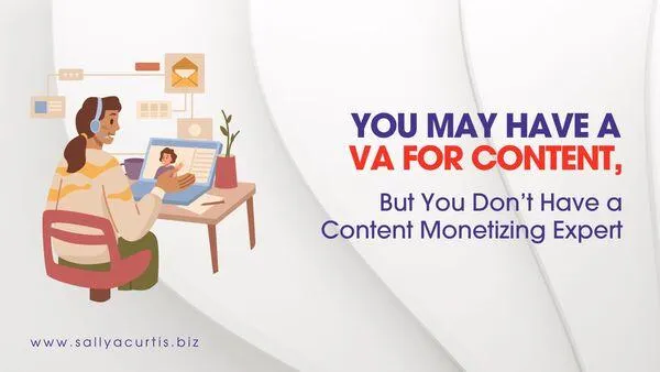 You May Have a VA for Content, But You Don’t Have a Content Monetising Expert