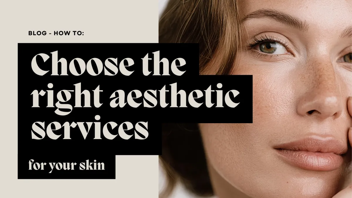 How to Choose The Right Aesthetic Treatment For Your Skin