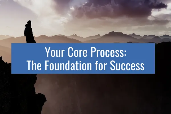 Your Core Process: The Foundation for Success 