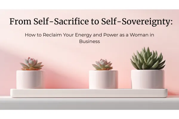 How to Reclaim Your Energy and Power as a Woman in Business