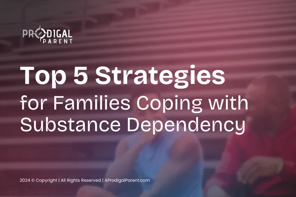Top 5 Strategies for Families Coping with Substance Dependency