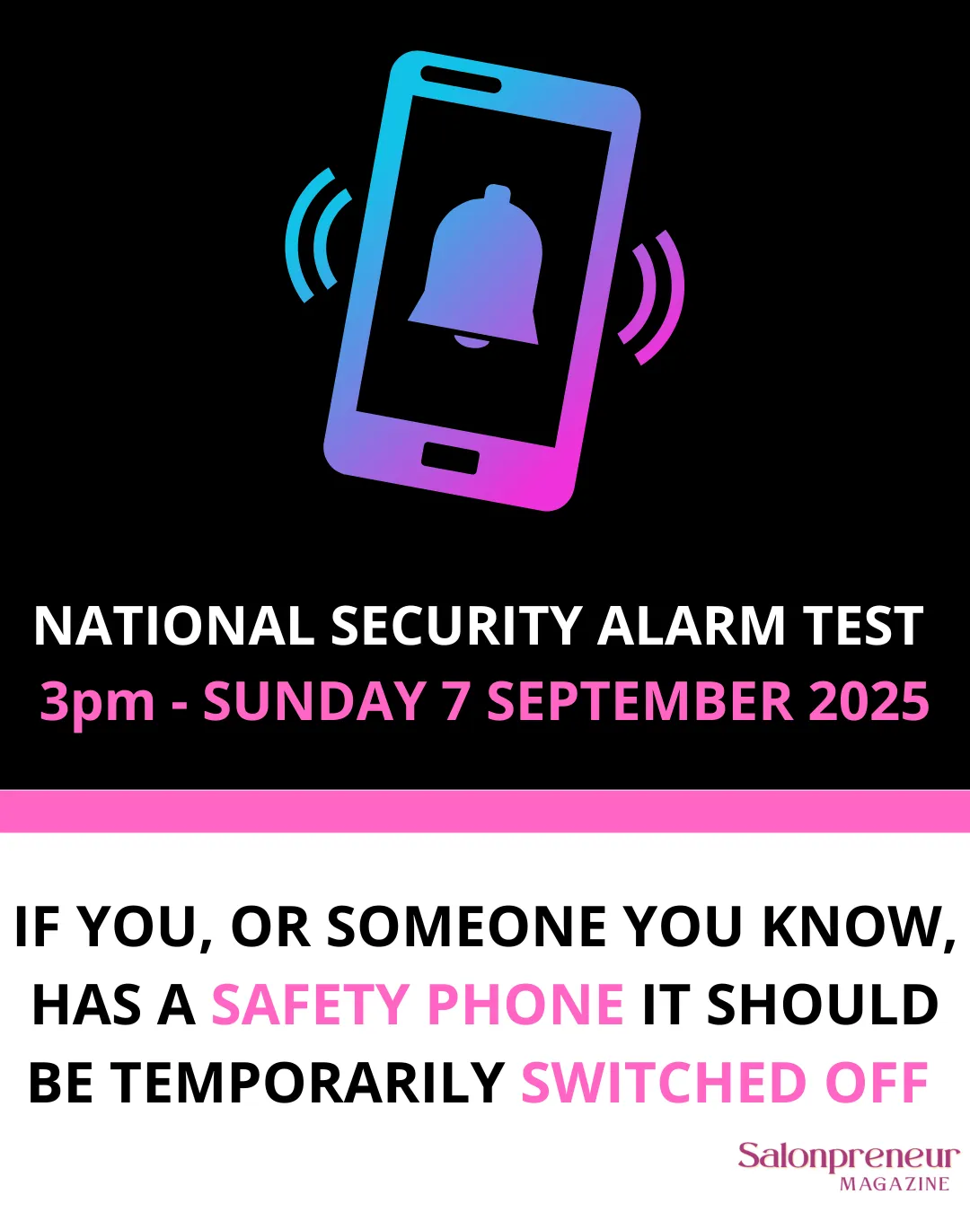 Black and white blocks with a multi coloured phone graphic with movement indicators and an alarm bell on screen. Indicating that there will be a national security alarm test on 7/9/25 at 3pm. Graphic suggests that if you or anyone you know may have a safety/hidden phone that it is switched to silent for the duration of the test period as silent phones will still sound alarm. More info on salonpreneurmagazine.co.uk