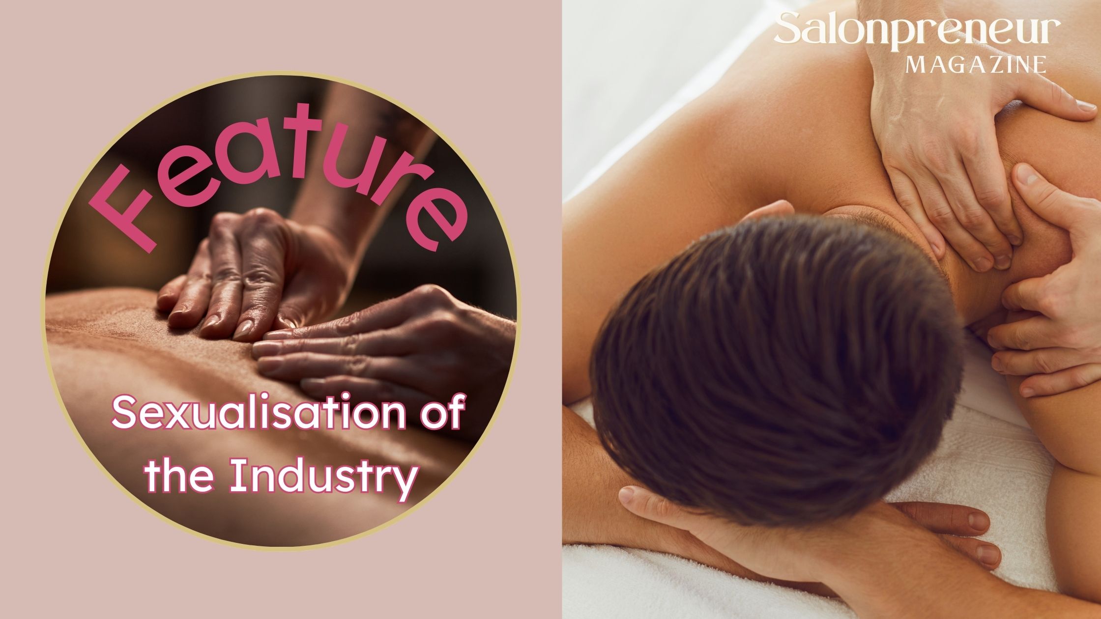 Neutral light skin tone with image of caucasian male being masssaged on right half and on left a ringed circle with an image of a massage client with words Feature and Sexualisation of the Industry. Salonpreneur Magazine logo in white in top right corner