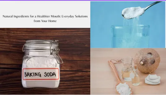 Natural Ingredients for a Healthier Mouth: Everyday Solutions from Your Home