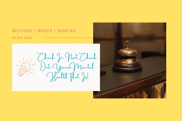 Check In, Not Check Out: Your Mental Health, That Is!