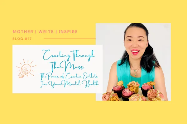 Creating Through the Mess: The Power of Creative Outlets For Your Mental Health