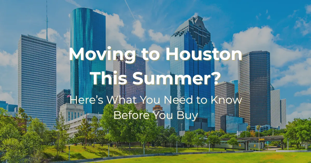 Moving to Houston This Summer? Here’s What You Need to Know Before You Buy