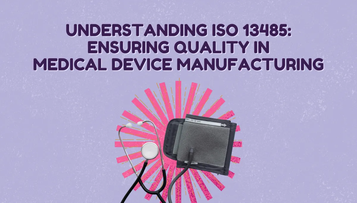 Understanding ISO 13485: Ensuring Quality in Medical Device Manufacturing