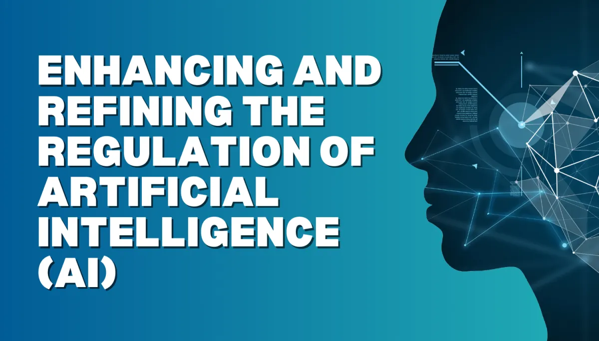 Enhancing and Refining the Regulation of Artificial Intelligence (AI)