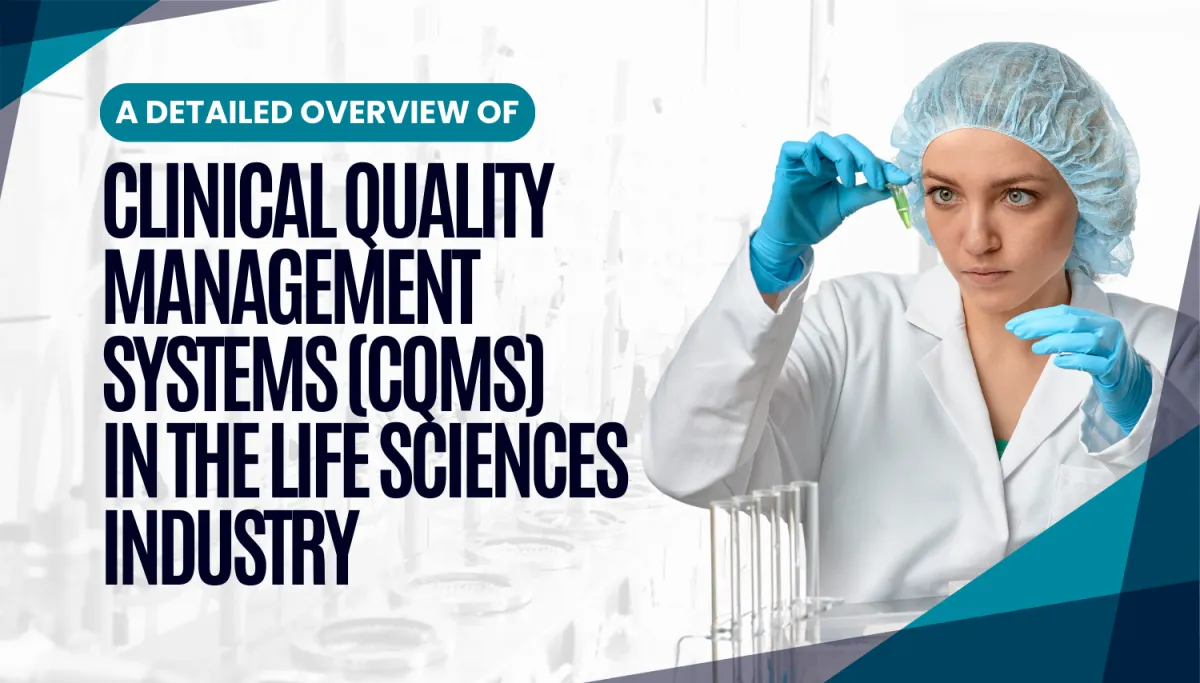 A Detailed Overview of Clinical Quality Management Systems (CQMS) in the Life Sciences Industry