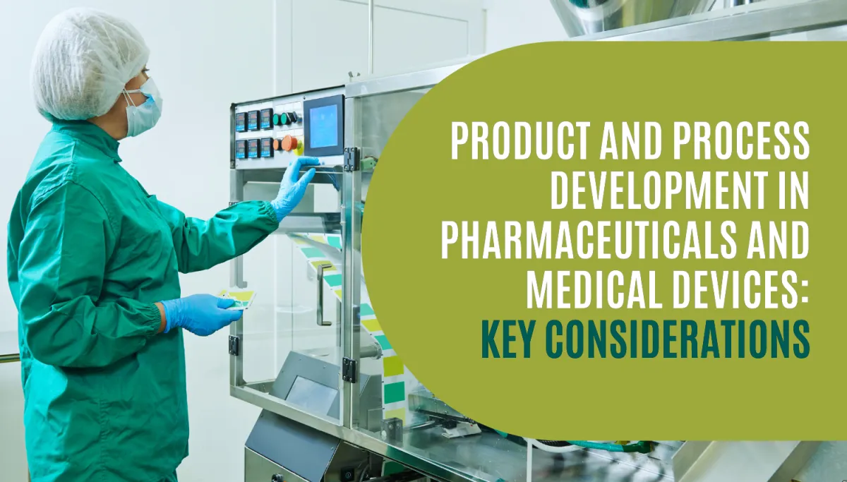 Product and Process Development in Pharmaceuticals and Medical Devices: Key Considerations