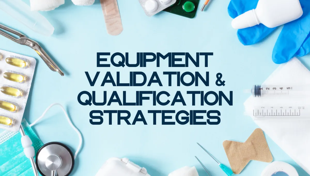 Equipment Validation and Qualification Strategies