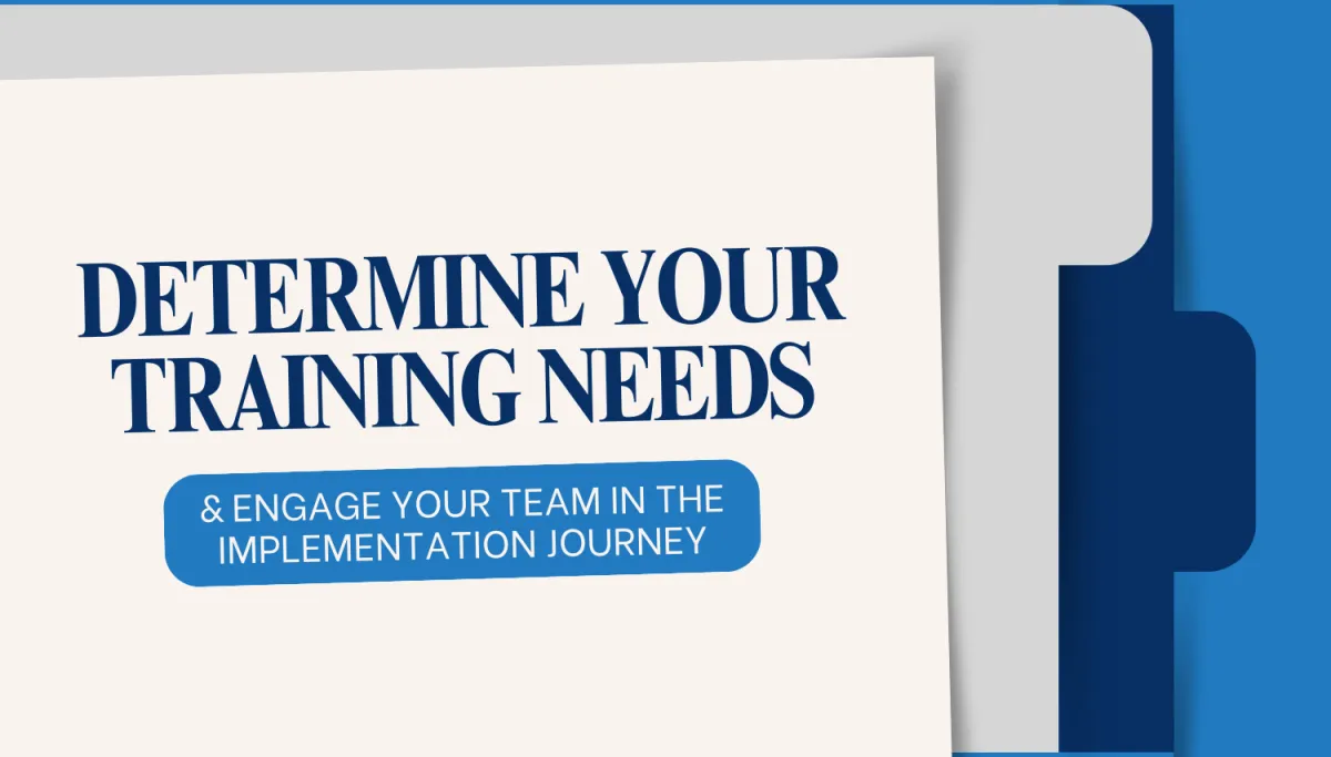 Determine Your Training Needs and Engage Your Team in the Implementation Journey