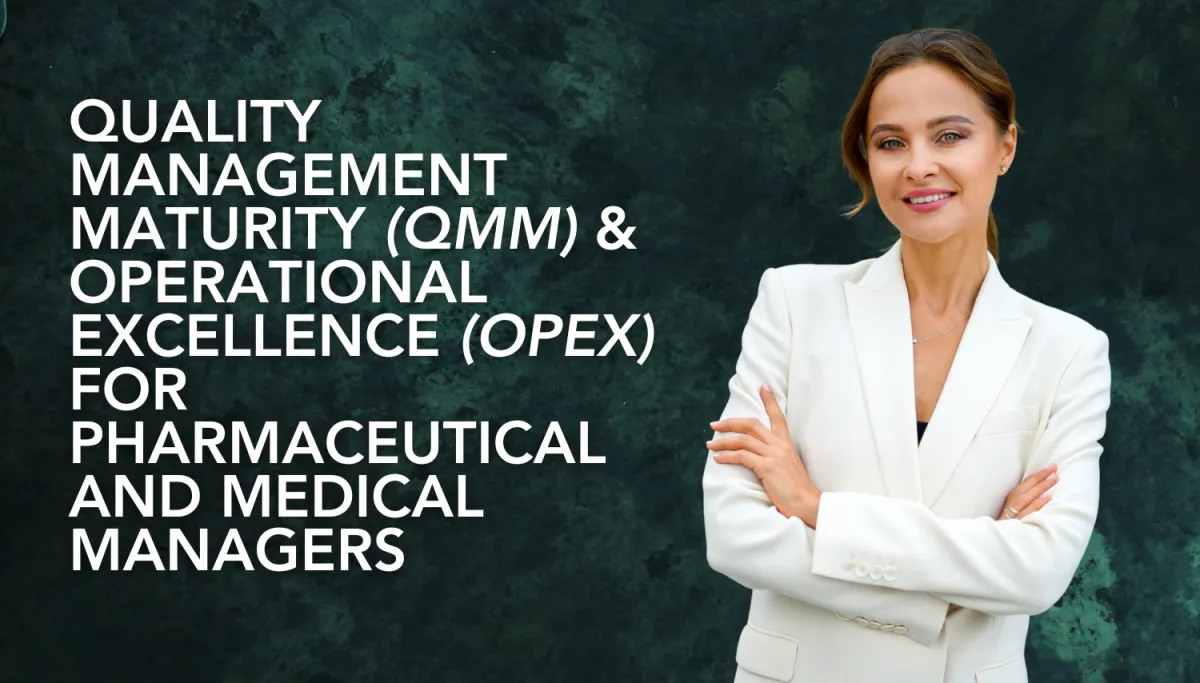 Quality Management Maturity (QMM) and Operational Excellence (OpEx) for Pharmaceutical and Medical Device Managers and Leaders