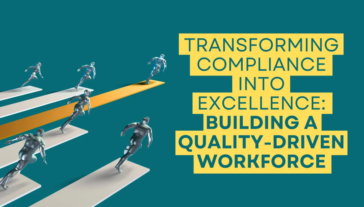 Transforming Compliance into Excellence: Building a Quality-Driven Workforce