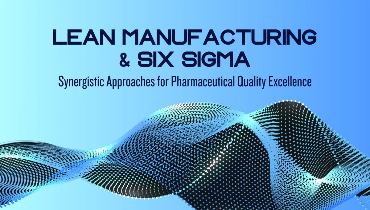 Lean Manufacturing and Six Sigma: Synergistic Approaches for Pharmaceutical Quality Excellence