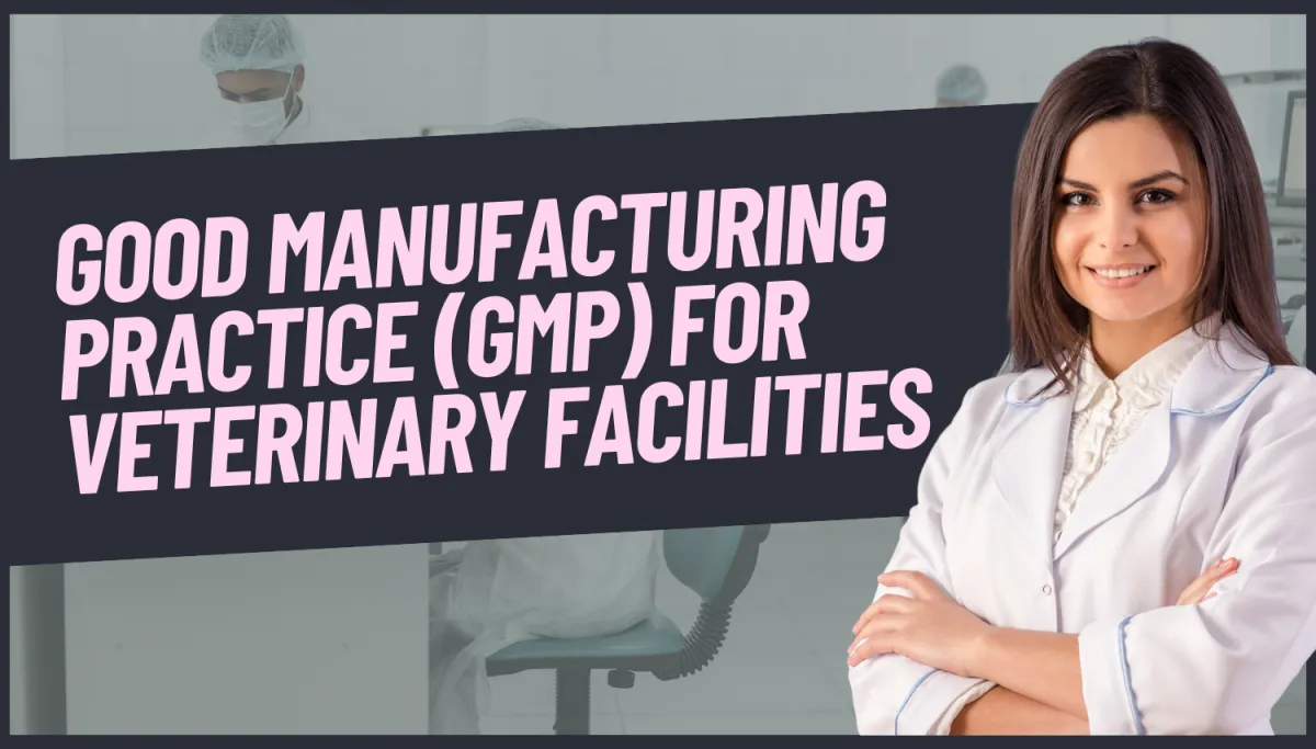 Good Manufacturing Practice (GMP) for Veterinary Facilities