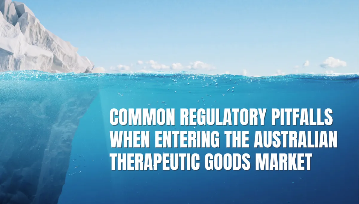 Common Regulatory Pitfalls When Entering the Australian Therapeutic Goods Market