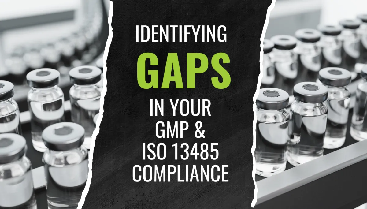 Identifying Gaps in Your GMP and ISO 13485 Compliance