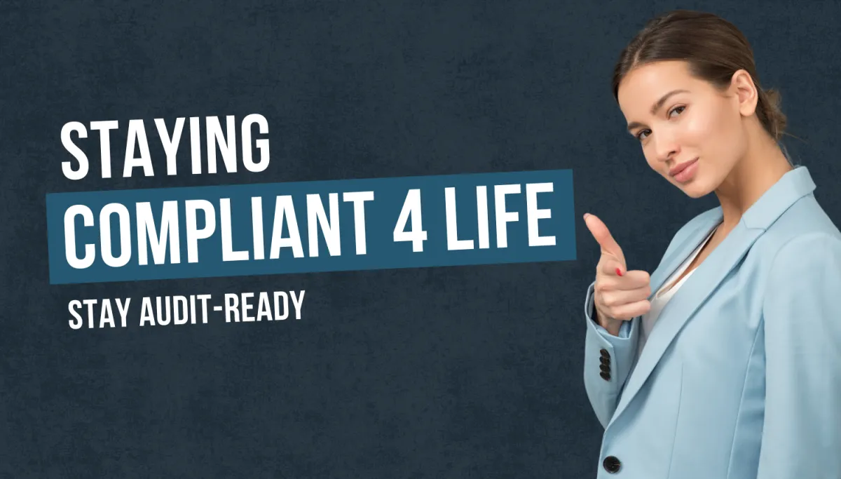Staying Compliant for Life - Stay Audit Ready